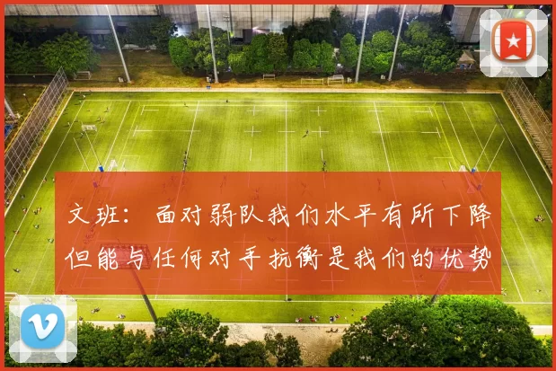 文班：面对弱队我们水平有所下降但能与任何对手抗衡是我们的优势